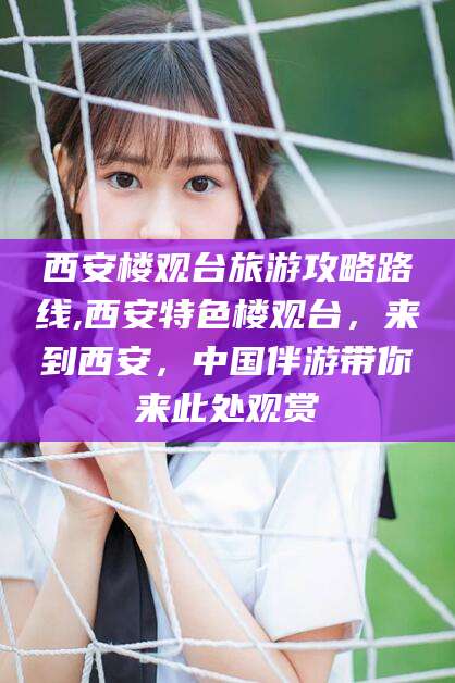 慈溪西安楼观台旅游攻略路线,西安特色楼观台，来到西安，中国伴游带你来此处观赏